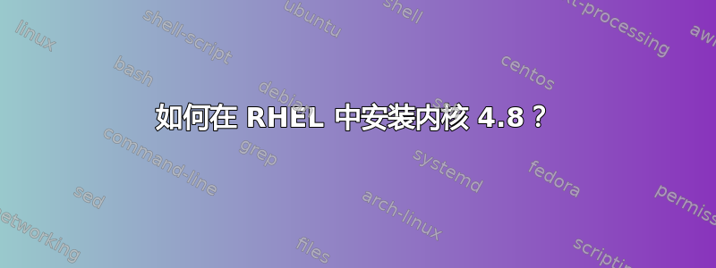 如何在 RHEL 中安装内核 4.8？