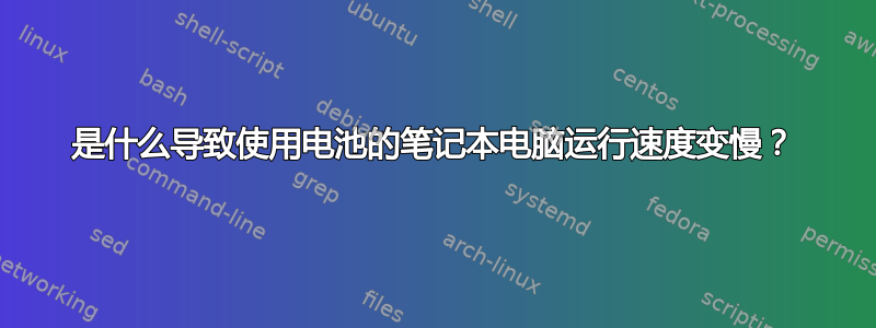 是什么导致使用电池的笔记本电脑运行速度变慢？