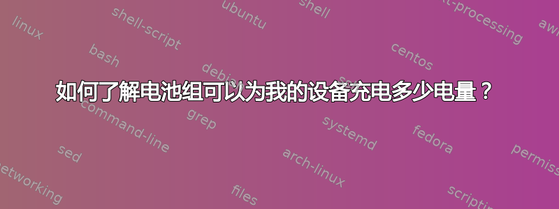 如何了解电池组可以为我的设备充电多少电量？