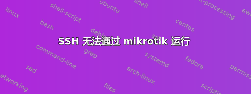 SSH 无法通过 mikrotik 运行