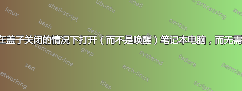 有没有办法在盖子关闭的情况下打开（而不是唤醒）笔记本电脑，而无需打开盖子？