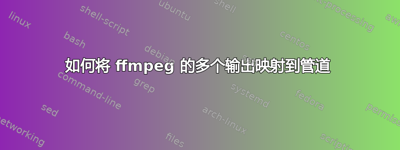 如何将 ffmpeg 的多个输出映射到管道