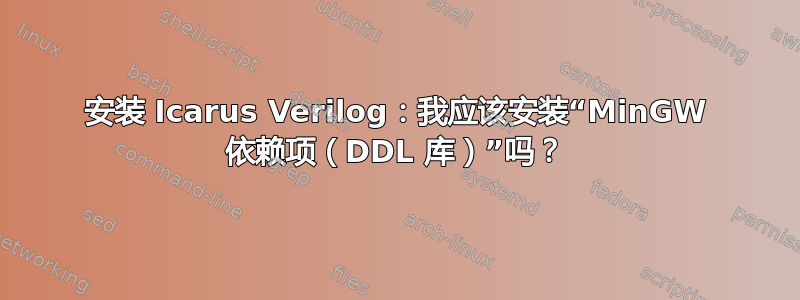 安装 Icarus Verilog：我应该安装“MinGW 依赖项（DDL 库）”吗？