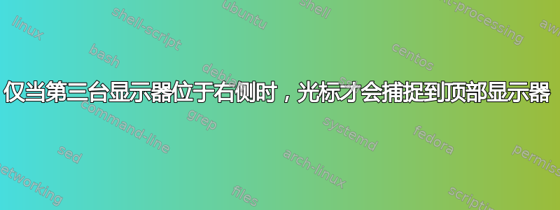 仅当第三台显示器位于右侧时，光标才会捕捉到顶部显示器