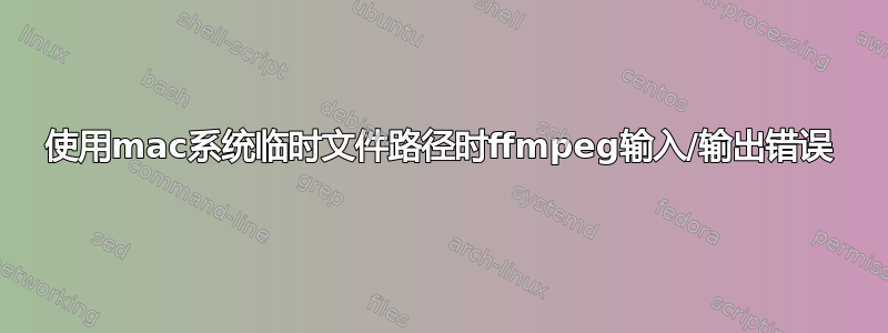 使用mac系统临时文件路径时ffmpeg输入/输出错误