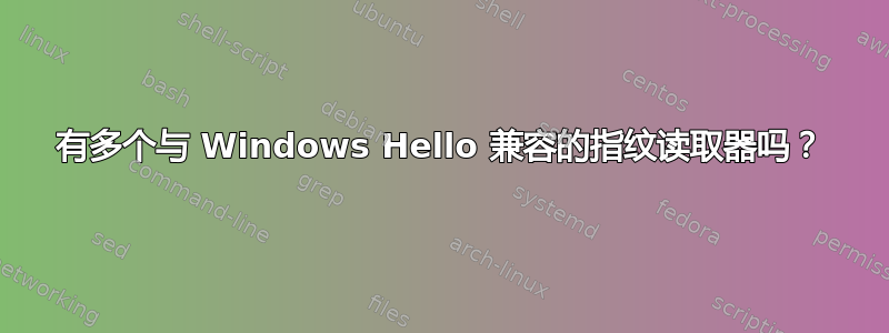 有多个与 Windows Hello 兼容的指纹读取器吗？