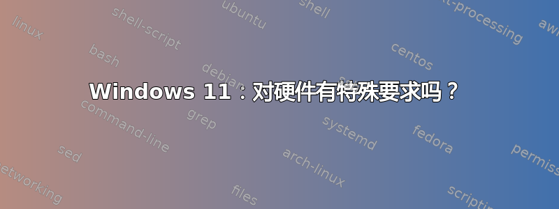 Windows 11：对硬件有特殊要求吗？