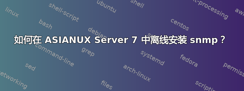 如何在 ASIANUX Server 7 中离线安装 snmp？