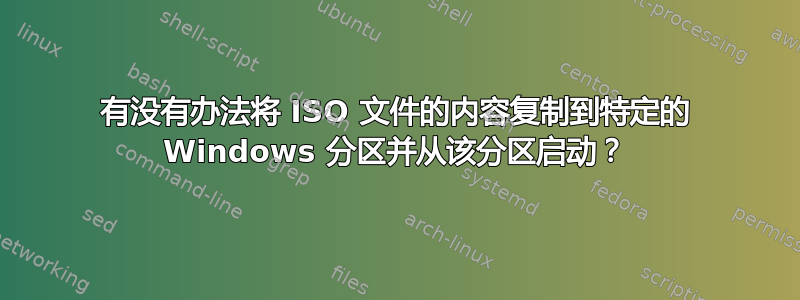 有没有办法将 ISO 文件的内容复制到特定的 Windows 分区并从该分区启动？