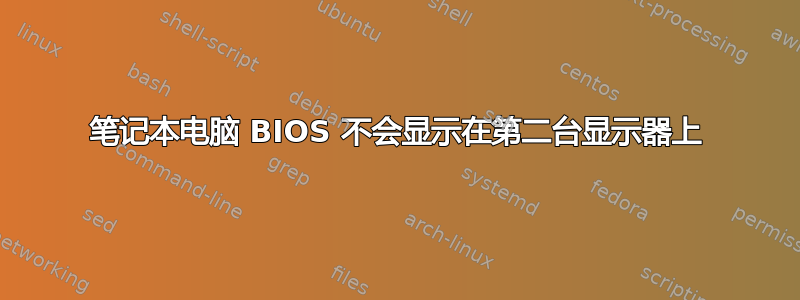 笔记本电脑 BIOS 不会显示在第二台显示器上