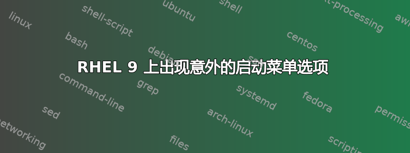 RHEL 9 上出现意外的启动菜单选项