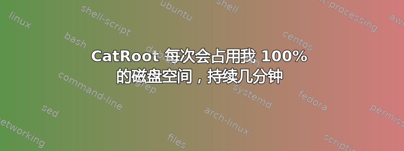 CatRoot 每次会占用我 100% 的磁盘空间，持续几分钟