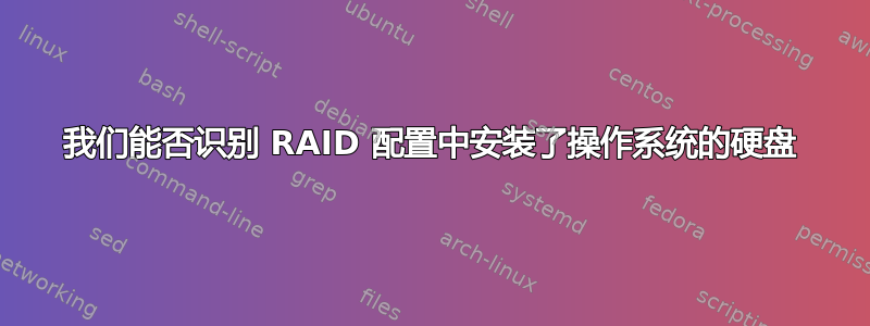 我们能否识别 RAID 配置中安装了操作系统的硬盘