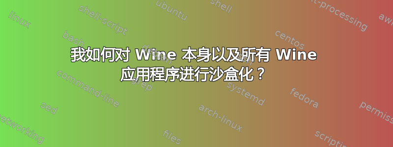 我如何对 Wine 本身以及所有 Wine 应用程序进行沙盒化？