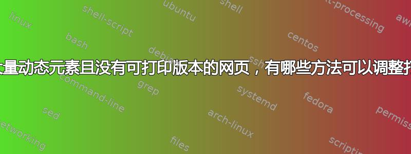 对于包含大量动态元素且没有可打印版本的网页，有哪些方法可以调整打印边距？