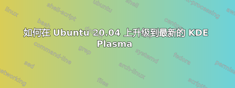 如何在 Ubuntu 20.04 上升级到最新的 KDE Plasma 