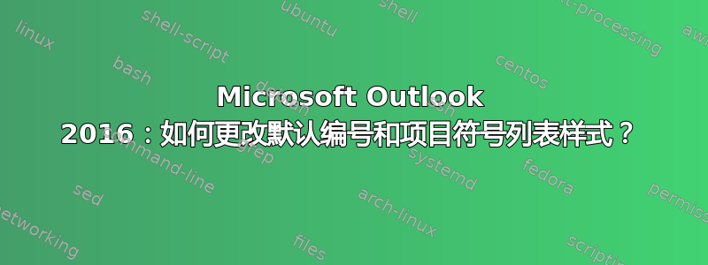 Microsoft Outlook 2016：如何更改默认编号和项目符号列表样式？