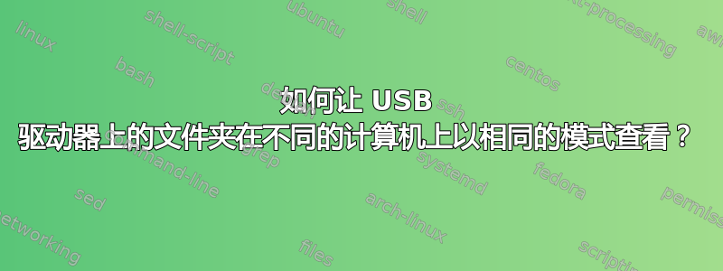 如何让 USB 驱动器上的文件夹在不同的计算机上以相同的模式查看？