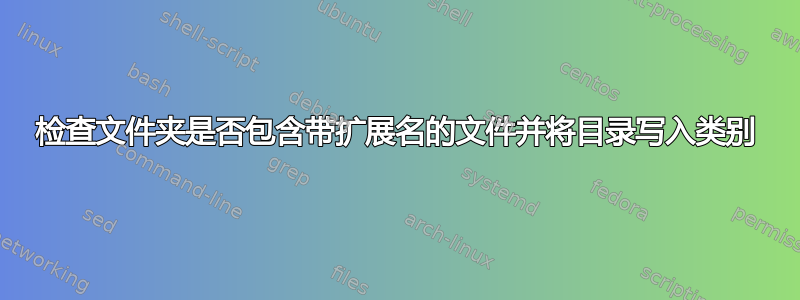 检查文件夹是否包含带扩展名的文件并将目录写入类别