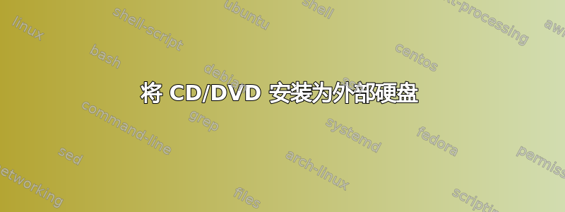 将 CD/DVD 安装为外部硬盘