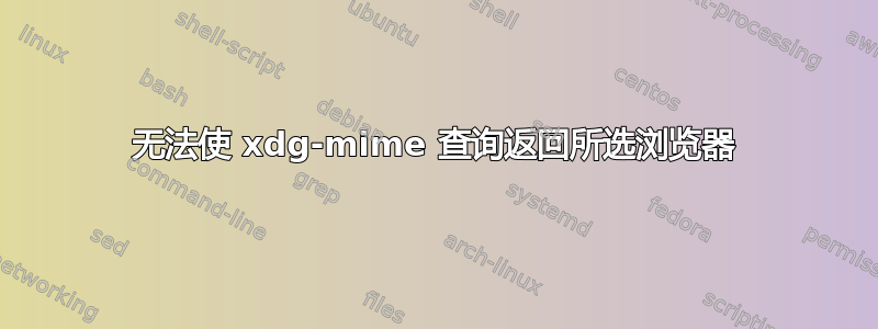 无法使 xdg-mime 查询返回所选浏览器