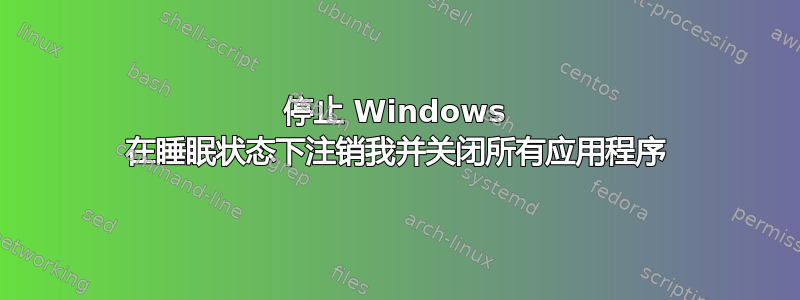 停止 Windows 在睡眠状态下注销我并关闭所有应用程序