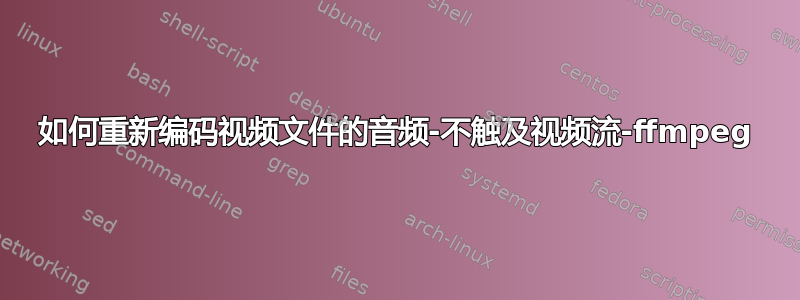 如何重新编码视频文件的音频-不触及视频流-ffmpeg