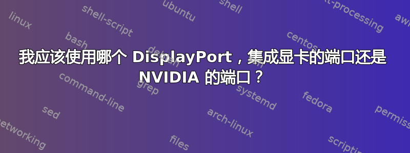 我应该使用哪个 DisplayPort，集成显卡的端口还是 NVIDIA 的端口？