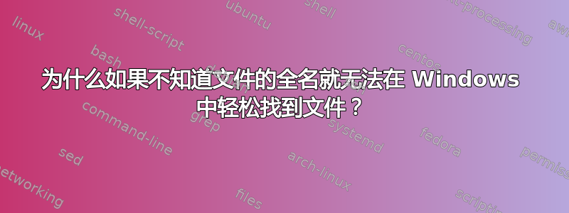 为什么如果不知道文件的全名就无法在 Windows 中轻松找到文件？