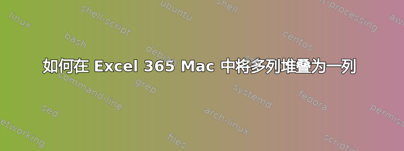 如何在 Excel 365 Mac 中将多列堆叠为一列