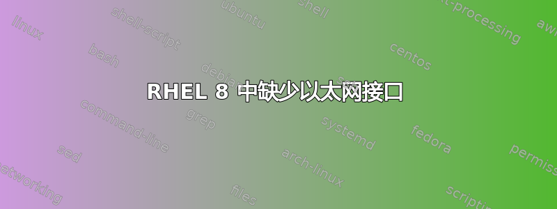 RHEL 8 中缺少以太网接口