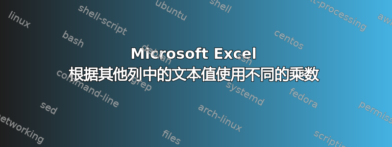 Microsoft Excel 根据其他列中的文本值使用不同的乘数