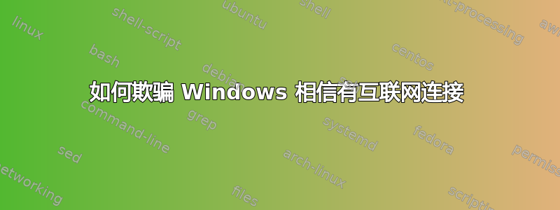 如何欺骗 Windows 相信有互联网连接