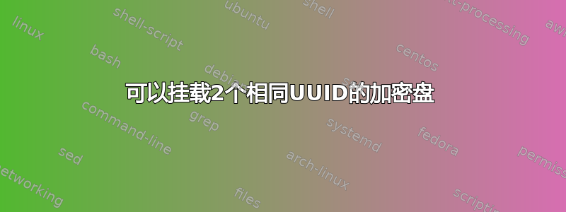 可以挂载2个相同UUID的加密盘