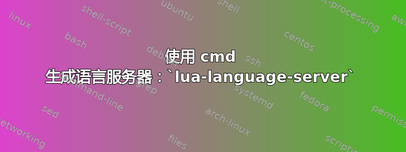 使用 cmd 生成语言服务器：`lua-language-server`