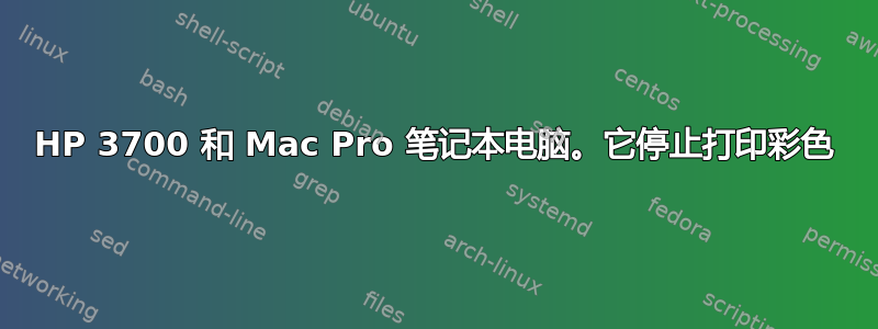 HP 3700 和 Mac Pro 笔记本电脑。它停止打印彩色