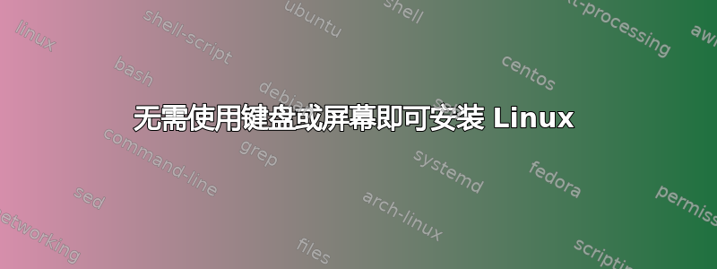 无需使用键盘或屏幕即可安装 Linux