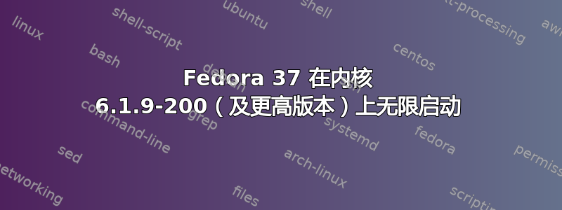 Fedora 37 在内核 6.1.9-200（及更高版本）上无限启动