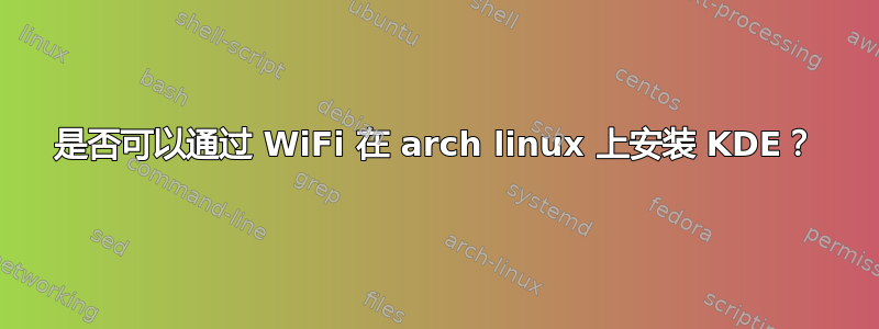 是否可以通过 WiFi 在 arch linux 上安装 KDE？