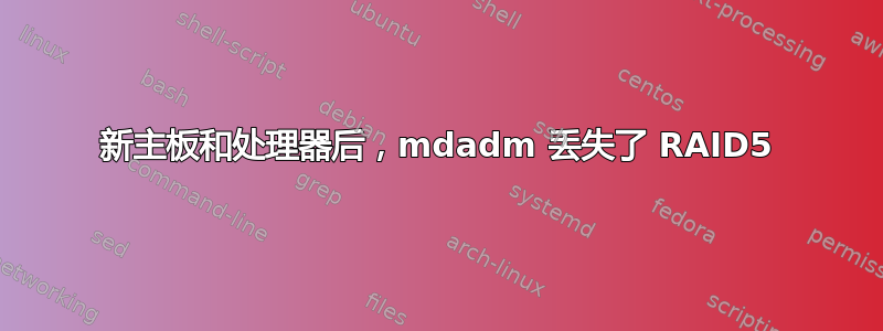 新主板和处理器后，mdadm 丢失了 RAID5