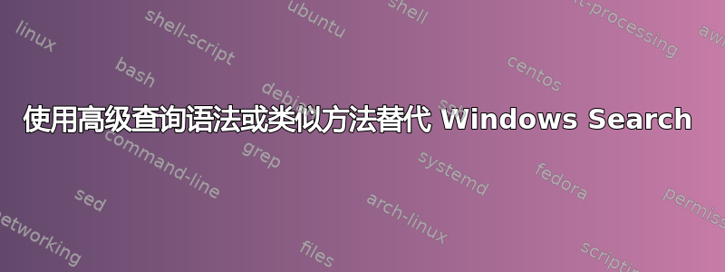 使用高级查询语法或类似方法替代 Windows Search