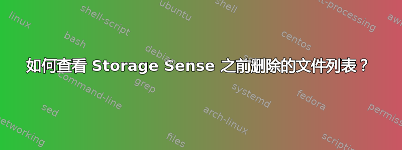 如何查看 Storage Sense 之前删除的文件列表？