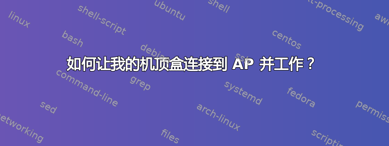 如何让我的机顶盒连接到 AP 并工作？