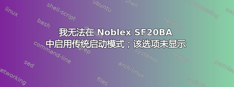 我无法在 Noblex SF20BA 中启用传统启动模式；该选项未显示