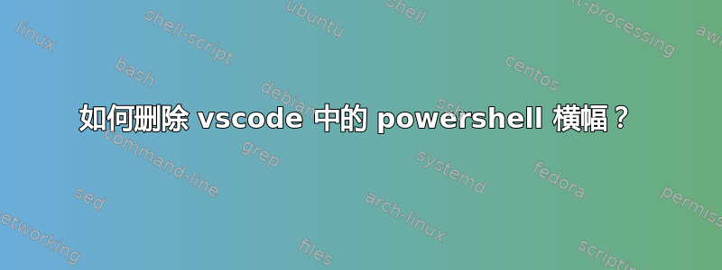 如何删除 vscode 中的 powershell 横幅？