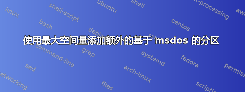 使用最大空间量添加额外的基于 msdos 的分区