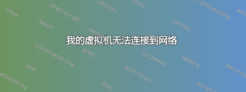 我的虚拟机无法连接到网络