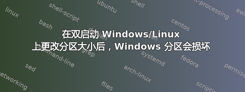 在双启动 Windows/Linux 上更改分区大小后，Windows 分区会损坏