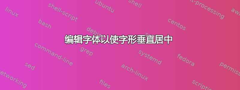 编辑字体以使字形垂直居中