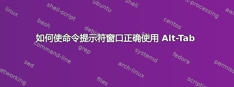 如何使命令提示符窗口正确使用 Alt-Tab